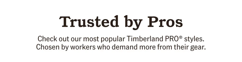 Trusted by Pros. Check out our most popular Timberland PRO styles. Chosen by workers who demand more from their gear.