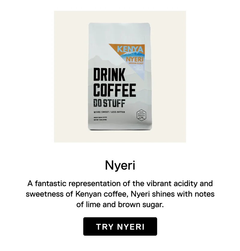 Kenya Nyeri. A fantastic representation of the vibrant acidity and sweetness of Kenyan coffee, Nyeri shines with notes of lime and brown sugar. Try Nyeri