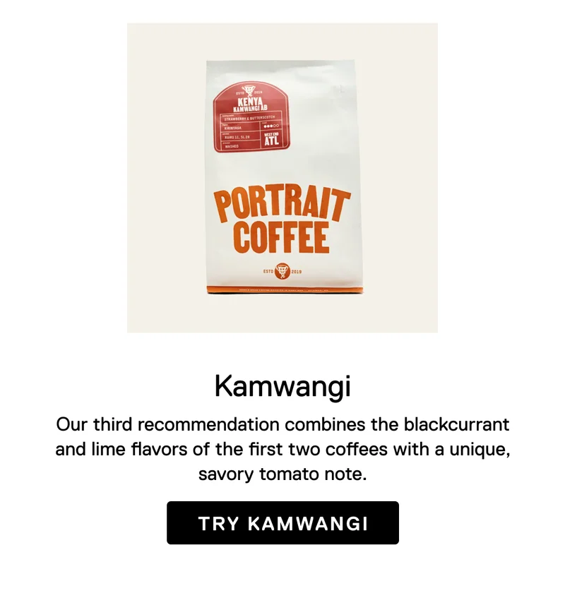 Kamwangi. Our third recommendation combines the blackcurrant and lime flavors of the first two coffees with a unique, savory tomato note. Try Kamwangi