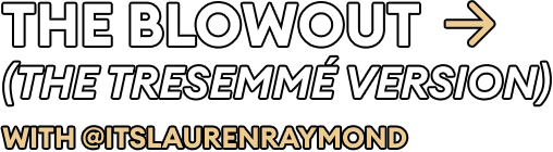 The Blowout (The tRESemmé Version)