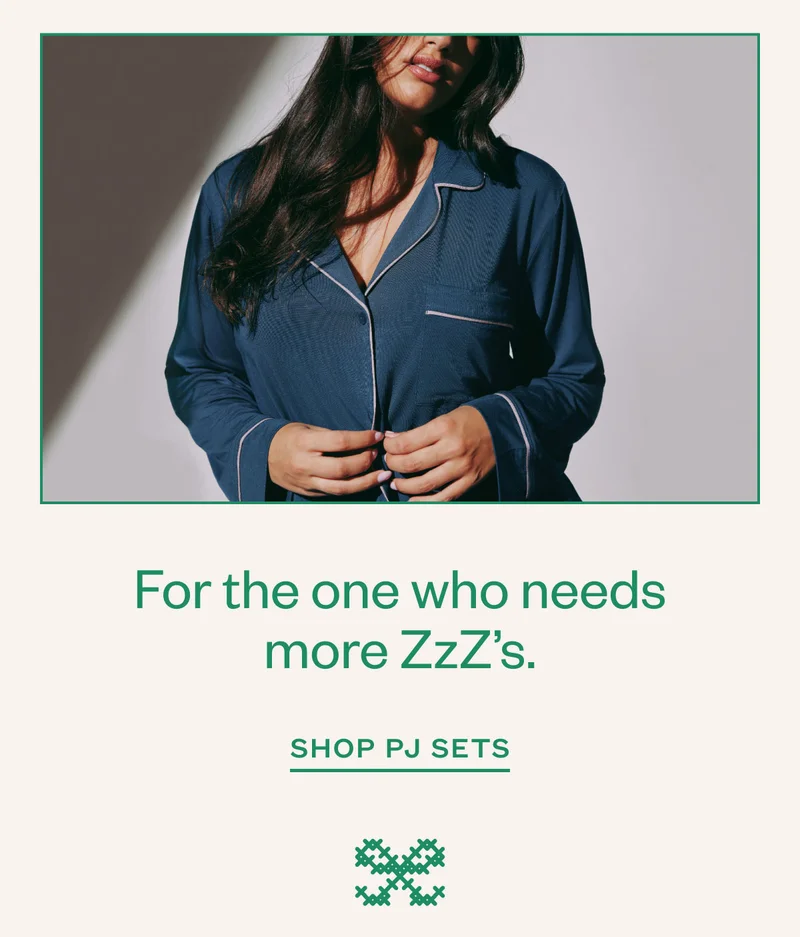 For the one who needs more ZzZ’s. Shop PJ Sets