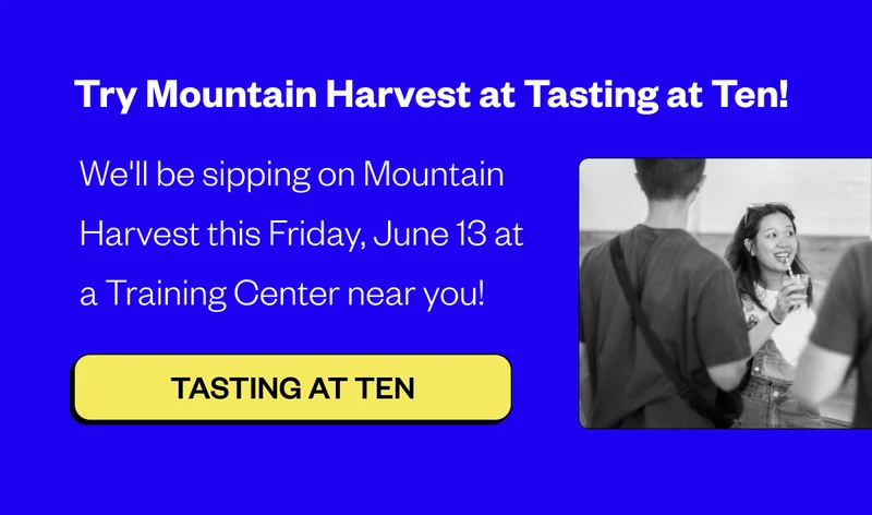 Try Mountain Harvest at Tasting atTen ! We'll be sipping on Mountain Harvest Friday, June 26th at a Training Center near you! Tasting at Ten