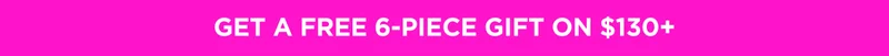 Get a free 6-Piece Gift on $130+