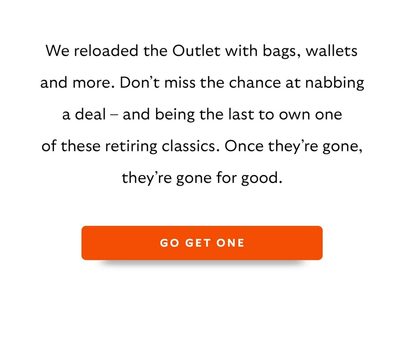 We reloaded the Outlet with bags, wallets and more. Don’t miss the chance at nabbing a deal – and being the last to own one of these retiring classics. Once they’re gone, they’re gone for good.