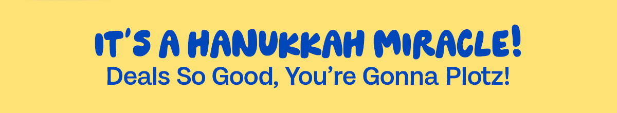 It's a Hanukkah miracle! Deals so good, you're gonna plotz!