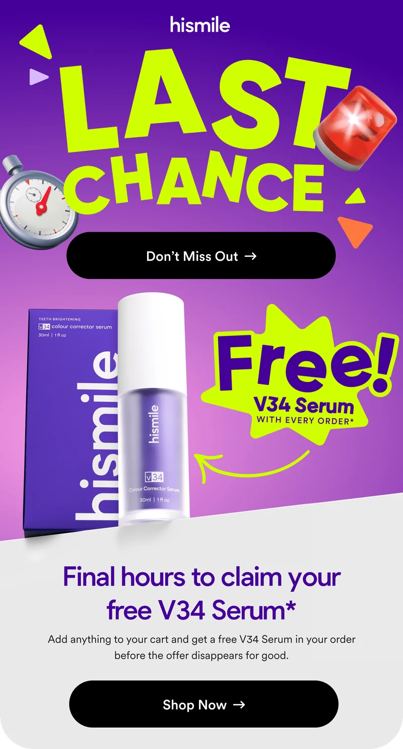 Hismile. Last chance! Dont miss out on a free V34 serum with every order! Final hours to claim your free V34 Serum* Add anything to your cart and get a free V34 Serum in your order before the offer disappears for good! Shop now!