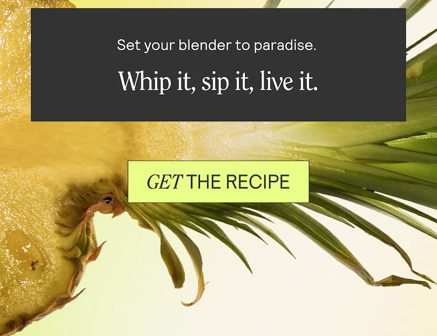 Set your blender to paradise. Whip it, sip it, live it.
