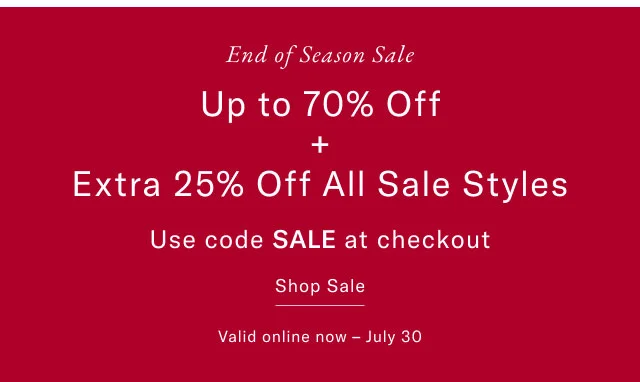 End of season sale                                            Up to 70% off                                           + extra 25% off sale styles                                            Use code SALE at checkout                                            Shop Sale                                            Valid online now - July 30