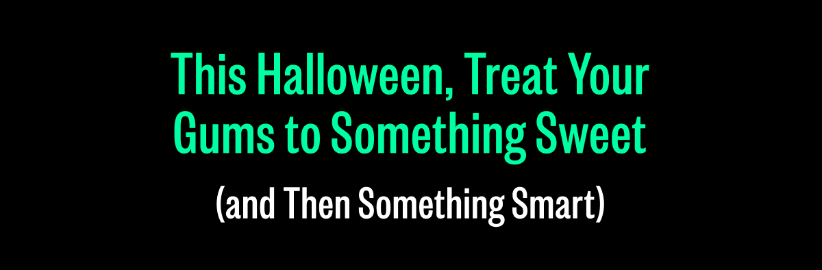 This Halloween, Treat Your Gums to Something Sweet (and Then Something Smart)