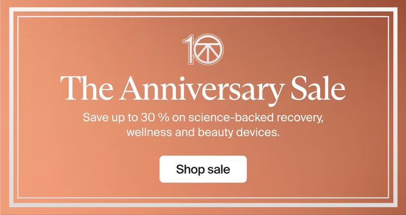 10 | The Anniversary Sale | Save up to 30 % on science-backed recovery, wellness and beauty devices. | Shop sale