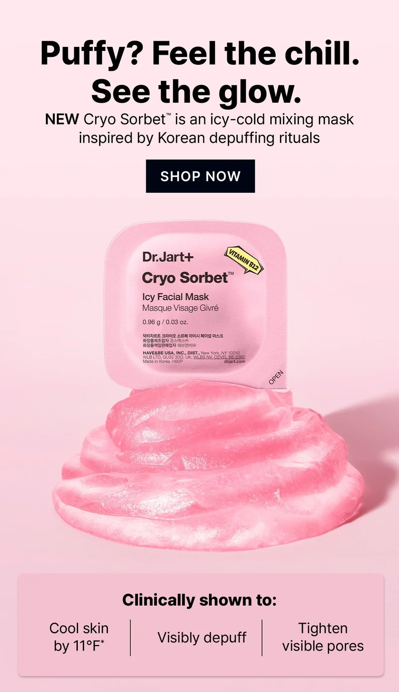 Puffy? Feel the chill. See the glow. | NEW Cryo Sorbet is an icy-cold mixing mask inspired by Korean depuffing ritual | Clinically shown to: | Cool skin by&nbsp;11℉* | Visibly depuff | Tighten visible pores | *Clinical testing on 30 women, immediately after one use | SHOP NOW
