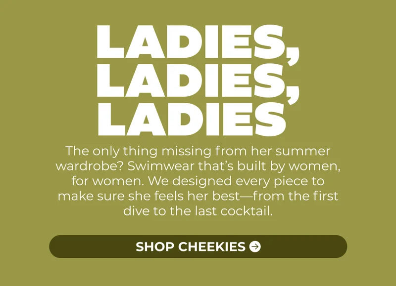 LADIES. LADIES. LADIES. The only thing missing from her summer wardrobe? Swimwear that’s built by women, for women. We designed every piece to make sure she feels her best—from the first dive to the last cocktail.
