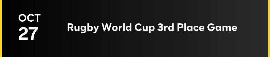 10/27 — Rugby World Cup 3rd Place Game