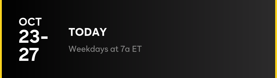TODAY - Weekdays at 7a ET
