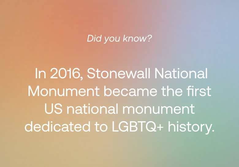 Did you know?
In 2016, Stonewall National Monument became the first US national monument dedicated to LGBTQ+ history.