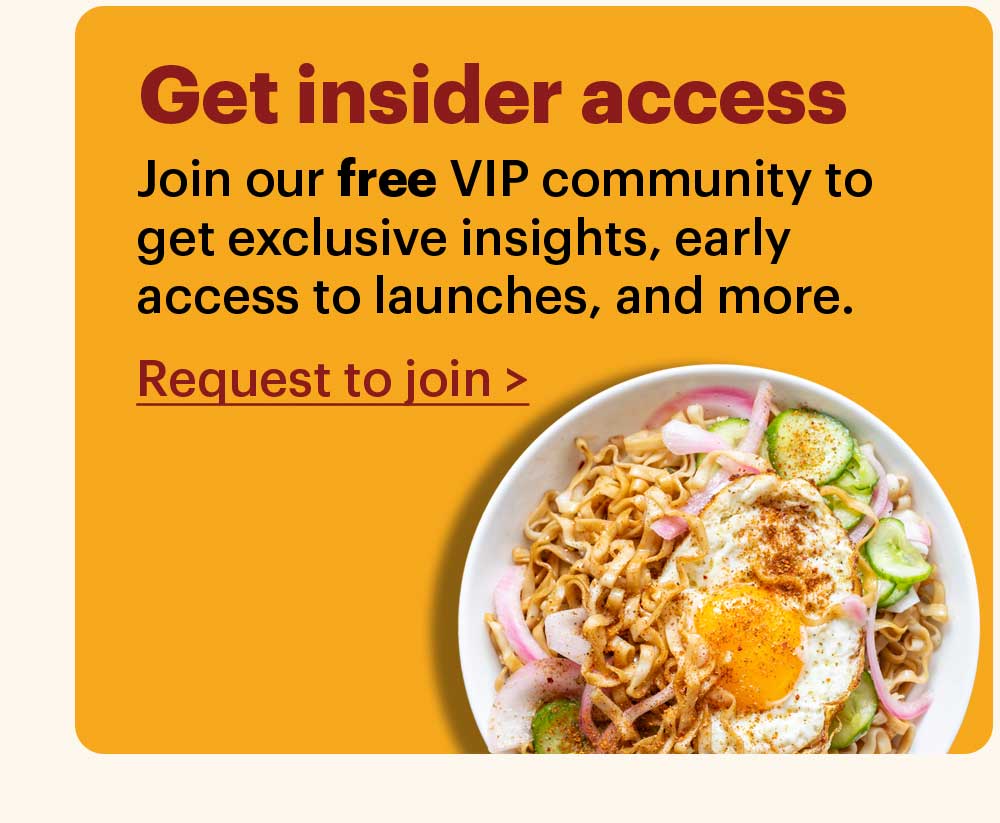 Get insider access Join our free VIP community group to get exclusive insights, early access to launches, and more. Request to join >