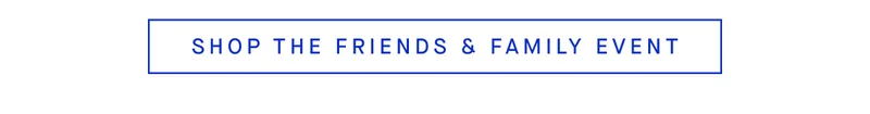 SHOP THE FRIENDS & FAMILY EVENT
