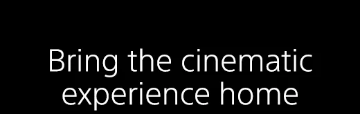 Bring the cinematic experience home