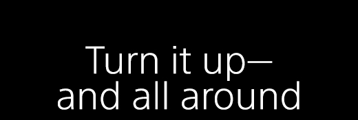 Turn it up—and all around