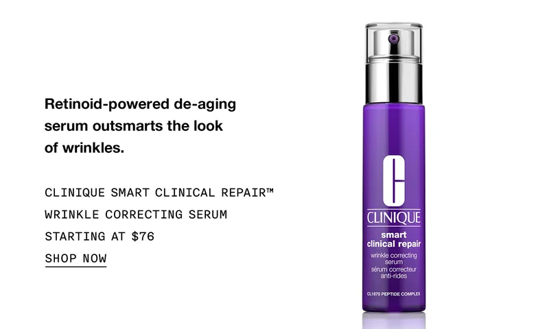 Retinoid-powered de-aging serum outsmarts the look of wrinkles. CLINIQUE SMART CLINICAL REPAIR™ WRINKLE CORRECTING SERUM STARTING AT $76 | SHOP NOW
