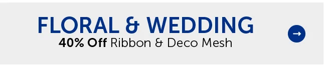 Floral & Wedding - 40% Off Ribbon & Deco Mesh