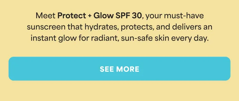 Meet Protect + Glow SPF 30, your must-have sunscreen that hydrates, protects, and delivers an instant glow for radiant, sun-safe skin every day. -- SEE MORE