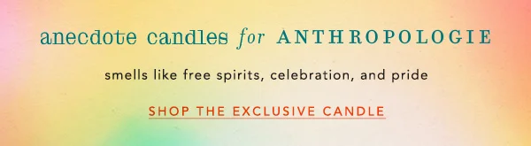 anecdote candles for anthropologie. smells like free spirits, celebration, and pride. shop the exclusive candle.