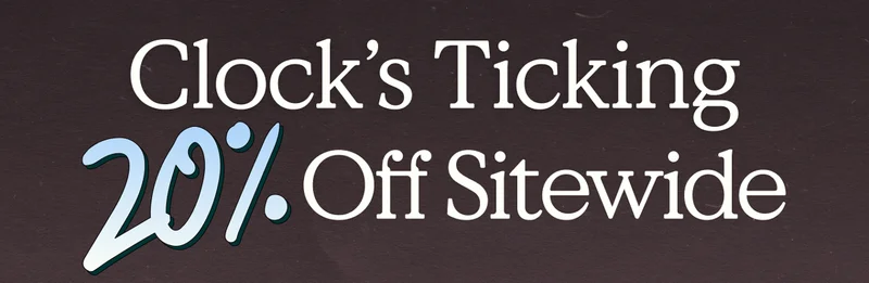 Clock's Ticking - 20% off sitewide