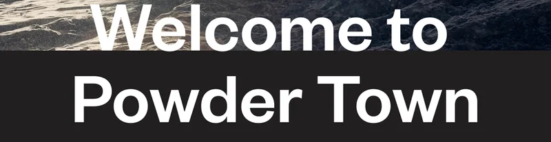 Welcome to Powder Town