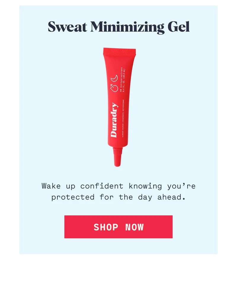 Sweat Minimizing Gel Wake up confident knowing you’re protected for the day ahead. SHOP NOW