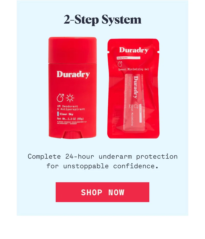 2-Step System Complete 24-hour underarm protection for unstoppable confidence. SHOP NOW