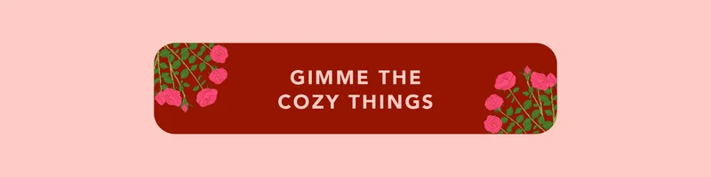 Gimme the cozy things