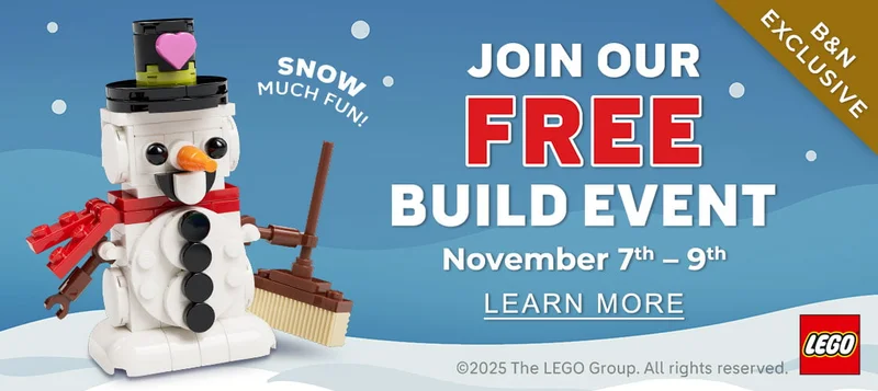 B&N EXCLUSIVE JOIN OUR FREE BUILD EVENT NOVEMBER 7-9 CHECK LOCAL STORES FOR DETAILS | LEARN MORE