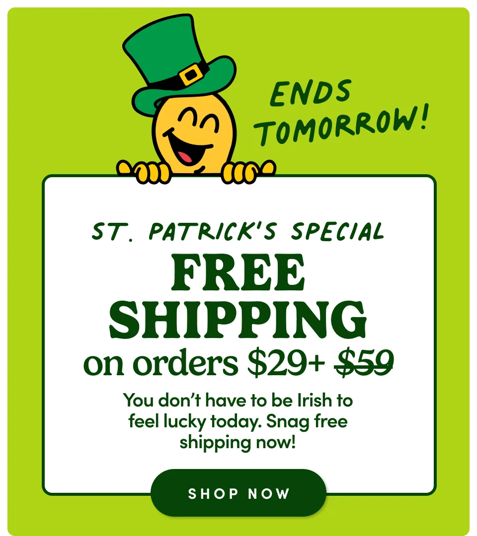 Ends Tomorrow | St. Patrick's Special FREE SHIPPING on orders $29+ | You do't have to be Irish to feel lucky today. Snag free shipping now! Shop now