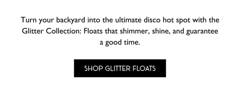 SHOP GLITTER FLOATS