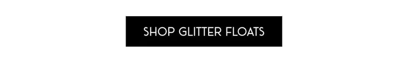 SHOP GLITTER FLOATS