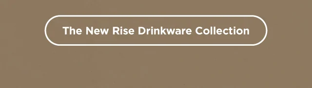 Shop Rise Drinkware Collection