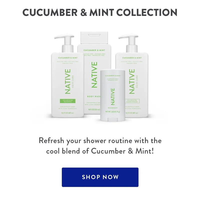 CUCUMBER & MINT COLLECTION Refresh your shower routine with the cool blend of Cucumber & Mint! SHOP NOW