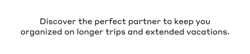 Discover the perfect partner to keep you organized on longer trips and extended vacations.
