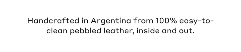 Handcrafted in Argentina from 100% easy-to-clean pebbled leather, inside and out.