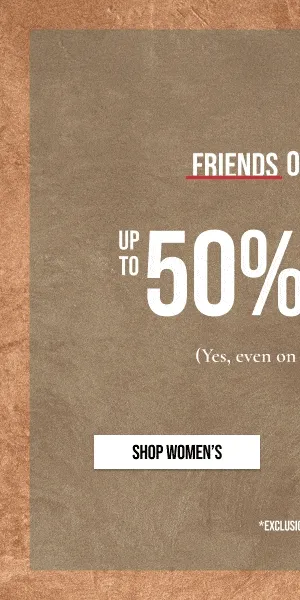 FRIENDS | FAMILY OF FORTUNE | UP TO 50% OFF | (Yes, even on New Arrivals) | SHOP WOMEN'S | *EXCLUSIONS APPLY.