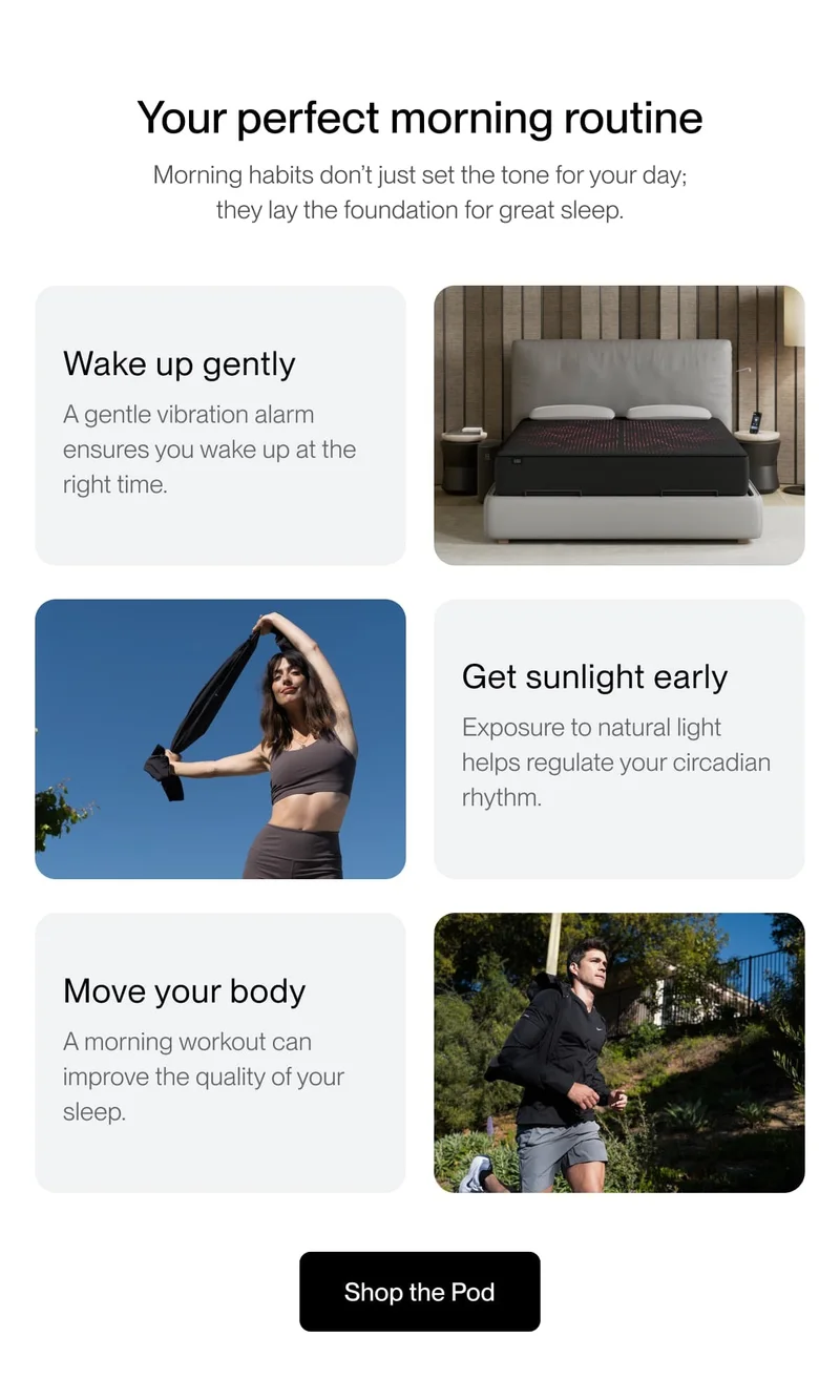 Your perfect morning routine Morning habits don’t just set the tone for your day; they lay the foundation for great sleep.