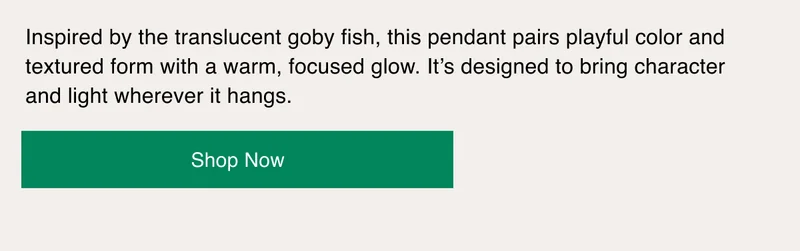Inspired by the translucent goby fish, this pendant pairs playful color and textured form with a warm, focused glow. It’s designed to bring character and light wherever it hangs.