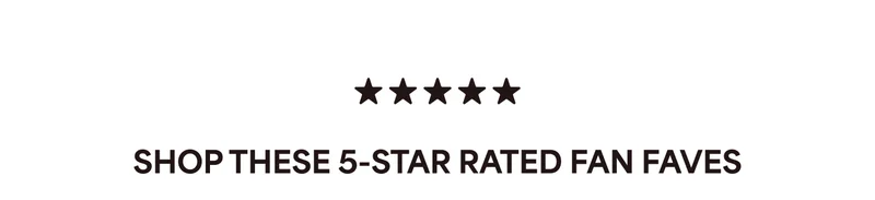 SHOP THESE 5-STAR RATED FAN FAVES