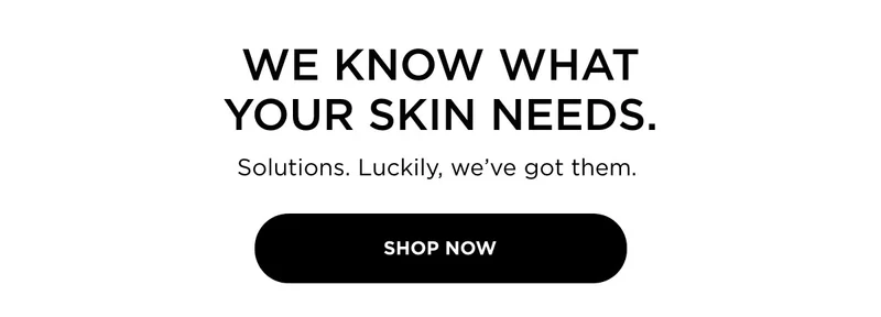 WE KNOW WHAT YOUR SKIN NEEDS.