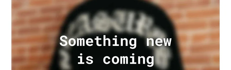 Something new is coming