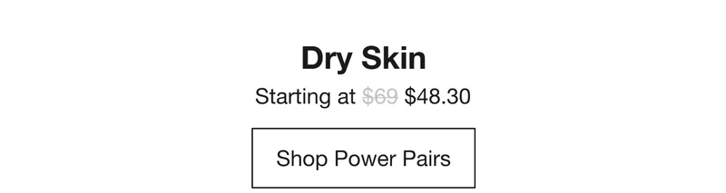 Dry Skin | Starting at $48.30 | Shop Power Pairs