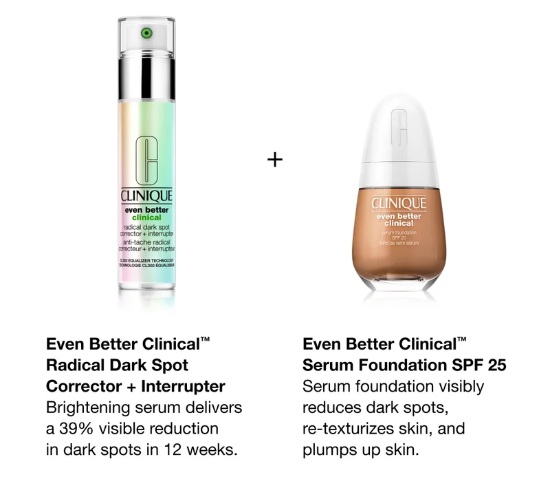 Even Better Clinical™ Radical Dark Spot Corrector + Interrupter | Brightening serum delivers a 39% visible reduction in dark spots in 12 weeks. | Even Better Clinical™ Serum Foundation SPF 25 | Serum foundation visibly reduces dark spots, re-texturizes skin, and plumps up skin.