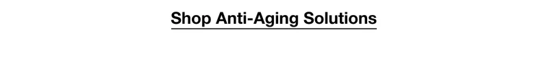 Shop Anti-Aging Solutions