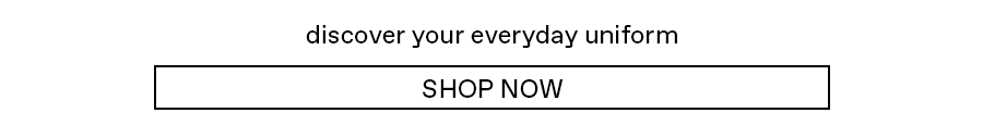 Discover your everyday uniform